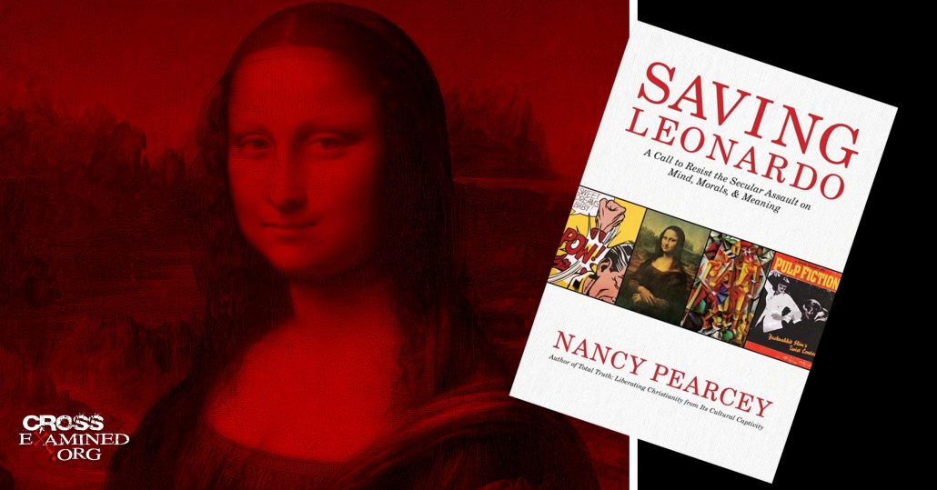 A Review of Nancy Pearcey’s Saving Leonardo: A Call to Resist the Secular Assault on Mind, Morals, and Meaning