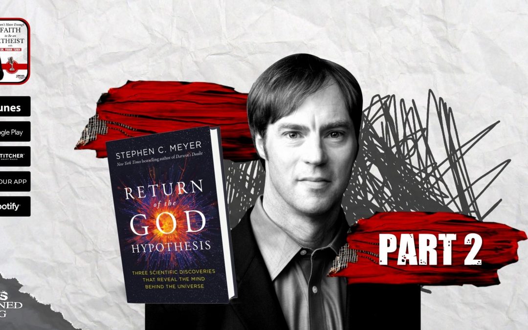 Return of the God Hypothesis PART 2 with Dr. Stephen Meyer