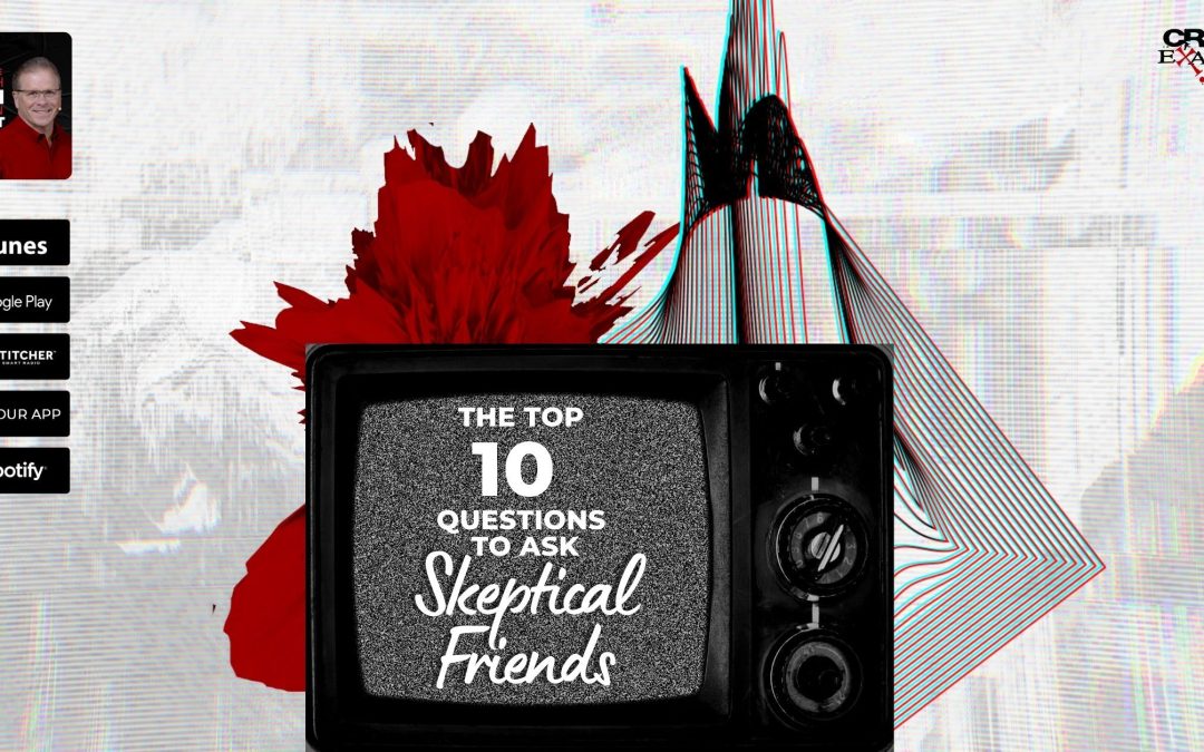 The Top Ten Questions to Ask Skeptical Friends