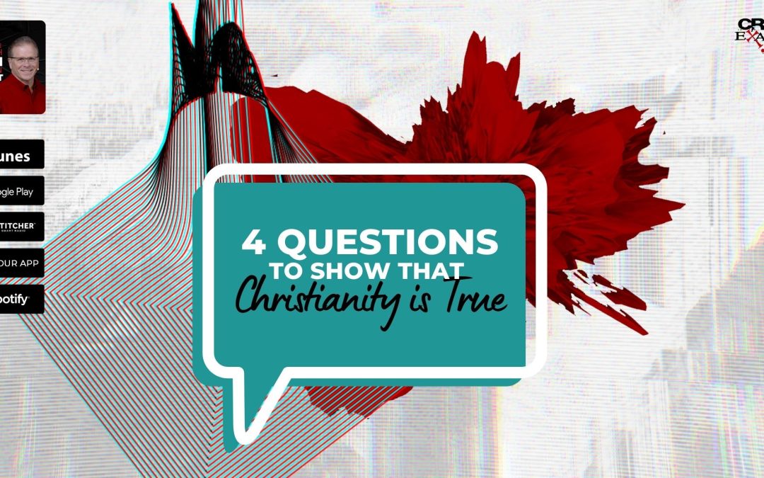 4 Questions to Show that Christianity is True