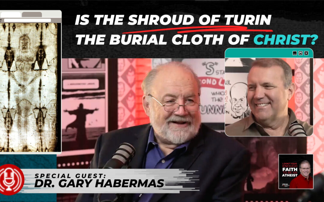 Is the Shroud of Turin the Burial Cloth of Christ? with Dr. Gary Habermas