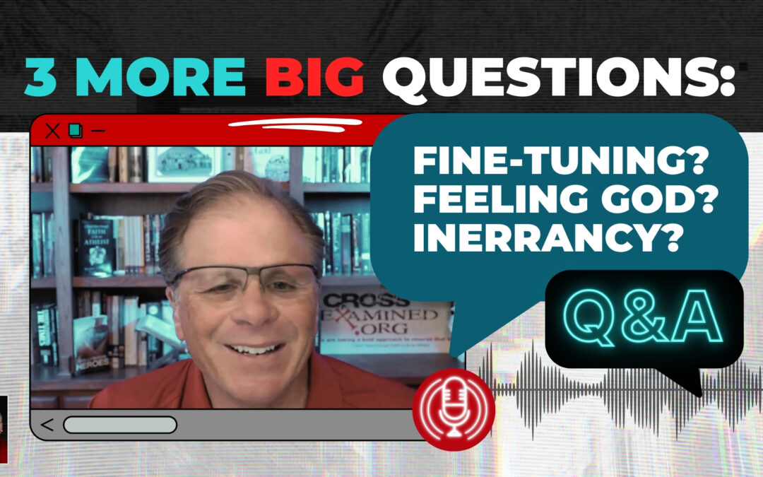 3 More BIG Questions: Fine-tuning? Feeling God? Inerrancy?