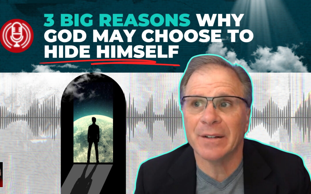 3 BIG Reasons Why God May Choose to Hide Himself